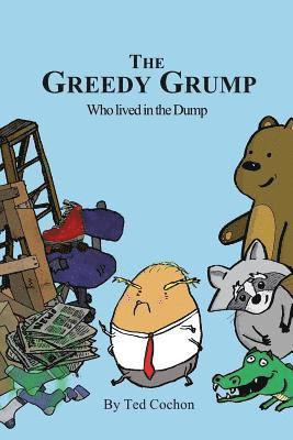 The Greedy Grump who Lived in the Dump: A Trashy Tale 1