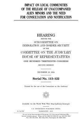 United States House of Representatives, Committee on the Judiciary - Impact on local communities of the release of unaccompanied alien minors and the need for consultation and notification, Häftad