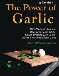 bokomslag The Power of Garlic: Top 25 Garlic Recipes: Meat with Garlic, Garlic Soups, Dressing with Garlic, Sauces & Marinades with Garlic (Your 100%