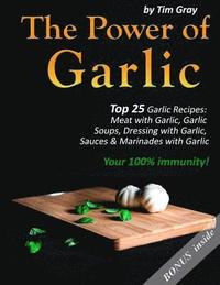bokomslag The Power of Garlic: Top 25 Garlic Recipes: Meat with Garlic, Garlic Soups, Dressing with Garlic, Sauces & Marinades with Garlic (Your 100%