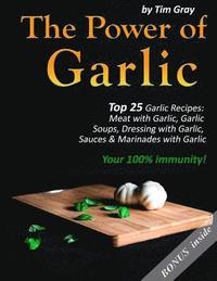 bokomslag The Power of Garlic: Top 25 Garlic Recipes: Meat with Garlic, Garlic Soups, Dressing with Garlic, Sauces & Marinades with Garlic (Your 100% immunity!)