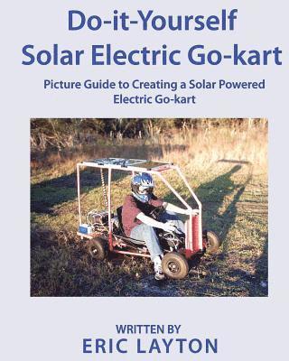 Do-it-Yourself Solar-Powered Go-Kart: Simple DIY Solar Powered Go-kart Picture Guide for a Fun Weekend Project or Science Fair Project 1