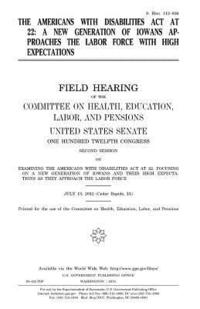 bokomslag The Americans with Disabilities Act at 22: a new generation of Iowans approaches the labor force with high expectations: field hearing of the Committe