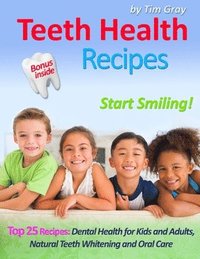bokomslag Teeth Health Recipes: Top 25 Recipes: Dental Health for Kids and Adults, Natural Teeth Whitening and Oral Care (Start Smiling!)