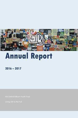 Oxford Kilburn Youth Trust Annual Report 2016-17: Living Life to the Full 1