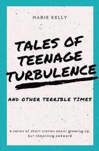 bokomslag Tales of Teenage Turbulence: A series of short stories about growing up, but remaining awkward