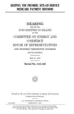 United States House of Representatives, Committee on Energy and Commerce - Keeping the promise: site-of-service Medicare payment reforms, Häftad