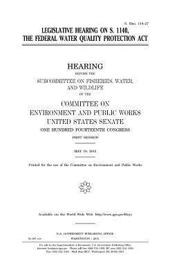 United States Senate, Committee on Environment and Publ Works - Legislative hearing on S. 1140, the Federal Water Quality Protection Act, Häftad