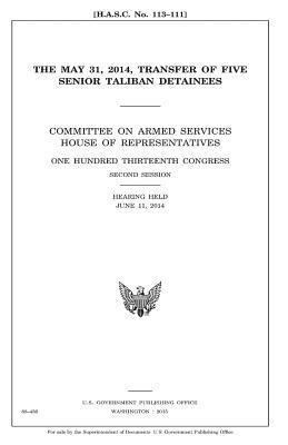 bokomslag The May 31, 2014 transfer of five senior Taliban detainees: Committee on Armed Services, House of Representatives, One Hundred Thirteenth Congress, se