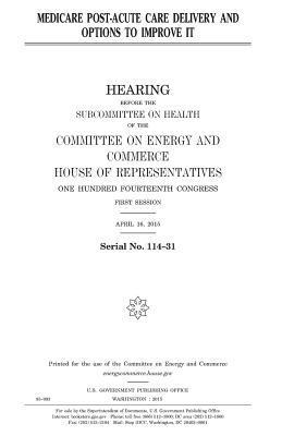United States House of Representatives, Committee on Energy and Commerce - Medicare post-acute care delivery and options to improve it, Häftad