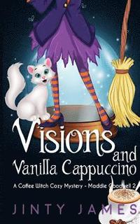 bokomslag Visions and Vanilla Cappuccino: A Coffee Witch Cozy Mystery