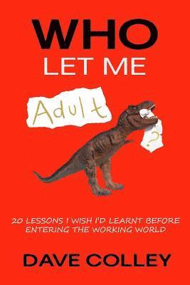 Dave Colley - Who Let Me Adult: 20 Lessons I Wish I'd Learnt Before Entering the Working World, Häftad
