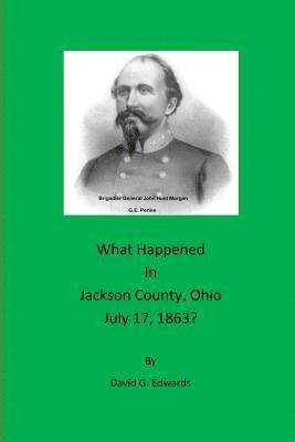 David G. Edwards - What Happened in Jackson County, Ohio July 17, 1863?, Häftad