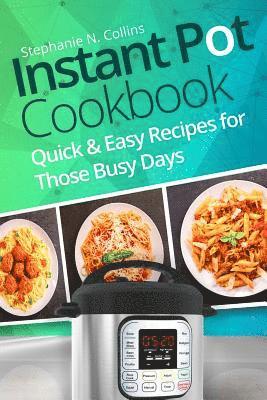 Instant Pot Cookbook: Quick and Easy Recipes for Those Busy Days 1