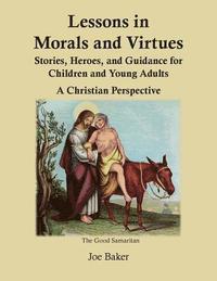 bokomslag Lessons in Morals and Virtues: Stories, Heroes, and Guidance for Children and Young Adults: A Christian Perspective