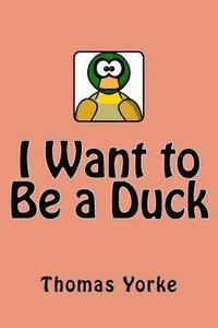 bokomslag I Want to Be a Duck