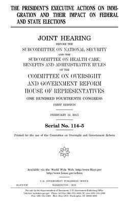 United States House of Representatives, Committee on Oversight and Gover Reform - The president's executive actions on immigration and their impact on federal and state elections, Häftad