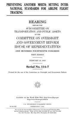 United States House of Representatives, Committee on Oversight and Gover Reform - Preventing another MH370: setting itnernational standards for airline flight tracking, Häftad