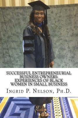 Successful Entrepreneurial Business Owners: Experiences of Black Women in Small Business 1