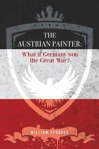 bokomslag The Austrian Painter: What if Germany won the Great War?