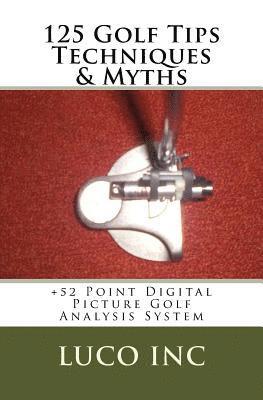 bokomslag 125 Golf Tips Techniques & Myths: +52 Point Digital Picture Golf Analysis System