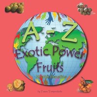 bokomslag A - Z Exotic Power Fruits: Learning the ABC with the help of Exotic Power Fruits (exotic fruits alphabet) (A to Z early learning Book 6) (A-Z ser