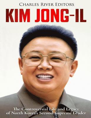 Kim Jong-il: The Controversial Life and Legacy of North Korea's Second Supreme Leader 1