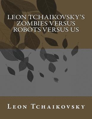 Leon Tchaikovsky's ZOMBIES VERSUS ROBOTS VERSUS US 1