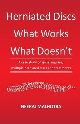 Herniated Discs - What Works & What Doesn't: A case study of spinal injuries, multiple herniated discs and treatments 1
