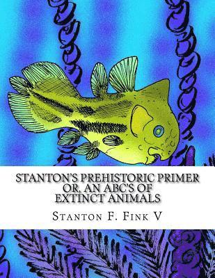 Stanton's Prehistoric Primer: or, An ABC's of Extinct Animals 1