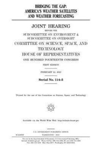 bokomslag Bridging the gap: America's weather satellites and weather forecasting: joint hearing before the Subcommittee on Environment & Subcommit