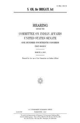 United States Senate, Committee On Indian Affairs 1993 - S. 438: the IRRIGATE Act, Häftad