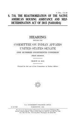 United States Senate, Committee On Indian Affairs 1993 - S. 710: the reauthorization of the Native American Housing Assistance and Self-Determination Act of 2015 (NAHASDA), Häftad