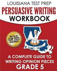 bokomslag LOUISIANA TEST PREP Persuasive Writing Workbook Grade 5: A Complete Guide to Writing Opinion Pieces