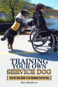 bokomslag Training Your Own Service Dog: Step By Step Guide To An Obedient Service Dog