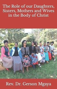 bokomslag The Role of our Daughters, Sisters, Mothers and Wives in the Body of Christ