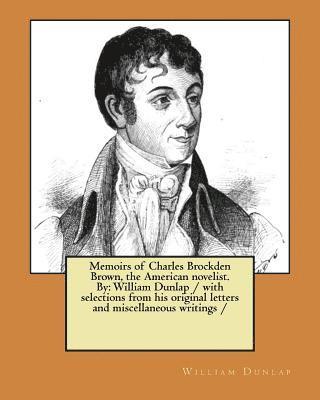 bokomslag Memoirs of Charles Brockden Brown, the American novelist. By: William Dunlap / with selections from his original letters and miscellaneous writings /