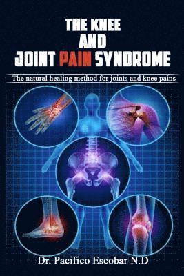 The knee and joint pain syndrome.: The natural healing method for joints and knee pains 1