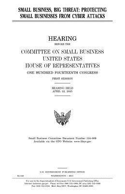 United States House of Representatives, Committee on Small Business - Small business, big threat: protecting small businesses from cyber attacks, Häftad