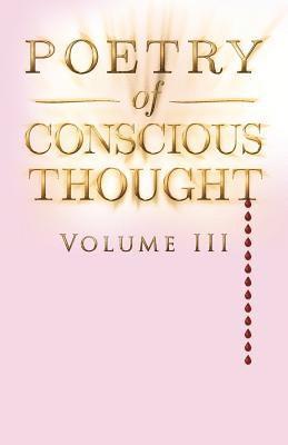 Poetry of Conscious Thought, Volume III 1