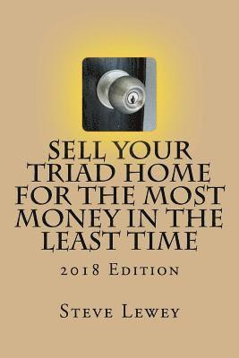 Steve Lewey - Sell Your Triad Home for the MOST Money in the Least Time: 2018 Edition, Häftad