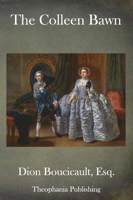 Dion Boucicault Esq - The Colleen Bawn: Or, The Brides of Garryowen, Häftad