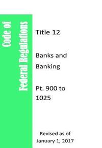 bokomslag Code Of Federal Regulations Title 12, Banks and Banking, Pt. 900 to 1025, Revised as of January 1, 2017