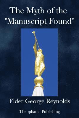 The Myth of the 'Manuscript Found,': Or the Absurdities of the 'Spaulding Story.' 1