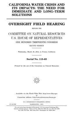 California water crisis and its impacts: the need for immediate and long-term solutions: oversight field hearing before the Committee on Natural Resou 1