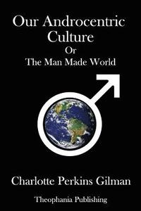 bokomslag Our Androcentric Culture: Or The Man Made World