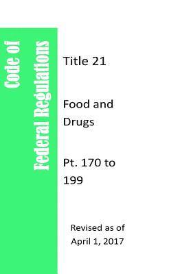 Code Of Federal Regulations Title 21, Food and Drugs, Pt. 170 to 199, Revised as of April 1, 2017
