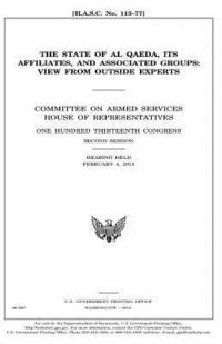 bokomslag The state of al Qaeda, its affiliates, and associated groups: view from outside experts: Committee on Armed Services, House of Representatives, One Hu