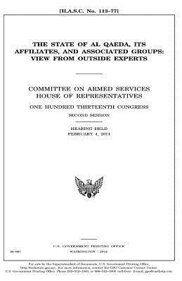 The state of al Qaeda, its affiliates, and associated groups: view from outside experts: Committee on Armed Services, House of Representatives, One Hu 1