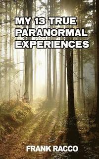 bokomslag My 13 True Paranormal Experiences